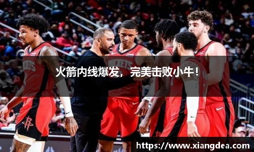 火箭内线爆发，完美击败小牛！