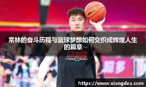 常林的奋斗历程与篮球梦想如何交织成辉煌人生的篇章