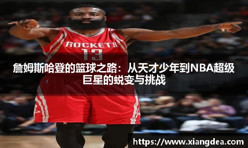 詹姆斯哈登的篮球之路：从天才少年到NBA超级巨星的蜕变与挑战